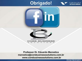 Obrigado!




    Professor Dr. Eduardo Marostica
marostica@corebusinesssolutions.com.br
   www.corebusinesssolutions.com.br
 