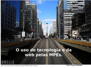 Fonte: http://www.flickr.com/photos/rivello/61748622/in/set-1104713 / Fonte: Pesquisa GEM2008 O uso de tecnologia e da web pelas MPEs. 
