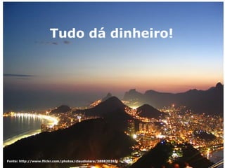Fonte: http://www.flickr.com/photos/claudiolara/388820265 / Tudo dá dinheiro! 
