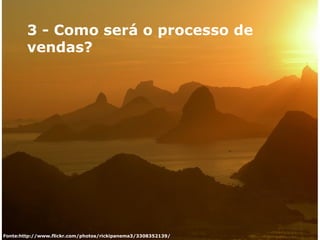 Fonte:http://www.flickr.com/photos/rickipanema3/3308352139/ 3 - Como será o processo de vendas? 