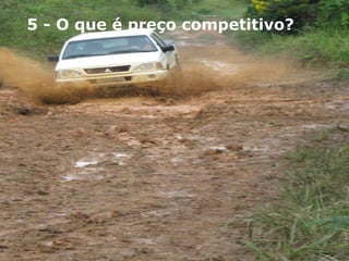 5 - O que é preço competitivo? 