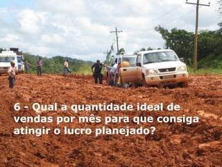 6 - Qual a quantidade ideal de vendas por mês para que consiga atingir o lucro planejado? 