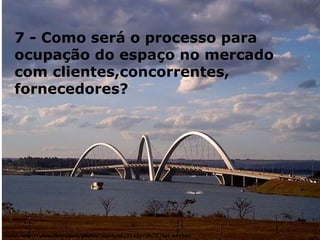 Fonte: http://www.flickr.com/photos/menta90/31430730/in/set-643584 / 7 - Como será o processo para ocupação do espaço no mercado com clientes,concorrentes, fornecedores? 