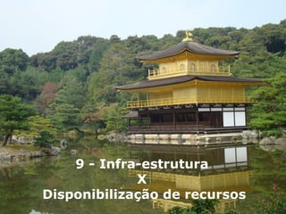 9 - Infra-estrutura  X  Disponibilização de recursos 