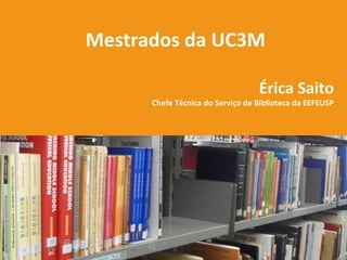 Mestrados da UC3M
Érica Saito

Chefe Técnica do Serviço de Biblioteca da EEFEUSP

 
