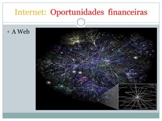 Internet: Oportunidades financeiras

 A Web
 