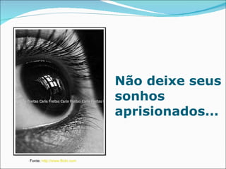 Não deixe seus sonhos aprisionados... Fonte:  http://www.flickr.com 