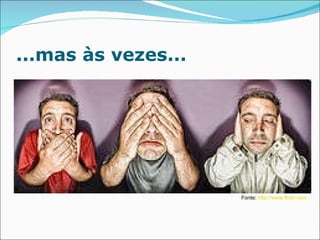 ...mas às vezes... Fonte:  http://www.flickr.com 