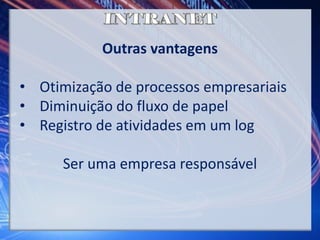 Outras vantagens
• Otimização de processos empresariais
• Diminuição do fluxo de papel
• Registro de atividades em um log
Ser uma empresa responsável
 