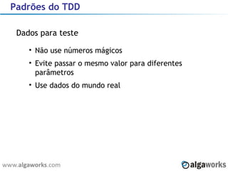 Padrões do TDD Dados para teste Não use números mágicos Evite passar o mesmo valor para diferentes parâmetros Use dados do mundo real 
