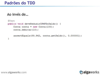 Padrões do TDD Ao invés de… 
