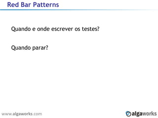 Red Bar Patterns Quando e onde escrever os testes? Quando parar? 