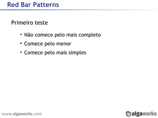 Red Bar Patterns Primeiro teste Não comece pelo mais completo Comece pelo menor Comece pelo mais simples 