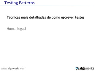 Testing Patterns Técnicas mais detalhadas de como escrever testes Hum… legal! 