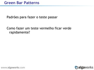 Green Bar Patterns Padrões para fazer o teste passar Como fazer um teste vermelho ficar verde rapidamente? 