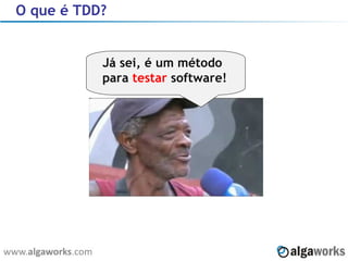O que é TDD? Já sei, é um método para  testar  software! 