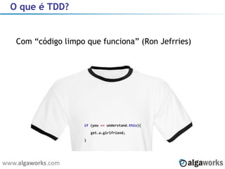 O que é TDD? Com “código limpo que funciona” (Ron Jefrries) 