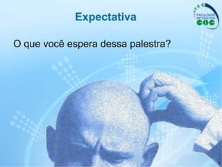 3
Expectativa
O que você espera dessa palestra?
3
 