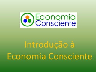 Introdução à
Economia Consciente
 