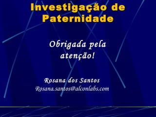 Investigação de Paternidade Obrigada pela atenção! Rosana dos Santos [email_address] 