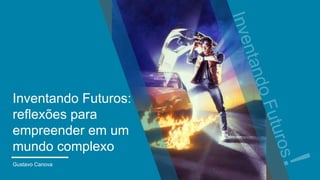 Inventando Futuros:
reflexões para
empreender em um
mundo complexo
Gustavo Canova
 