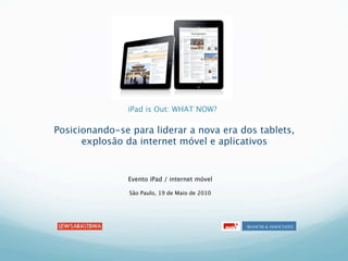 iPad is Out: WHAT NOW?

Posicionando-se para liderar a nova era dos tablets,
                       Marc
      explosão da internet móvel e aplicativos


                Evento iPad / internet móvel

                São Paulo, 19 de Maio de 2010




                                                BIANCHI & ASSOCIATES
 
