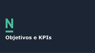 Objetivos e KPIs
22
 