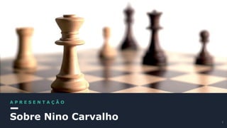 Sobre Nino Carvalho
A P R E S E N T A Ç Ã O
3
 