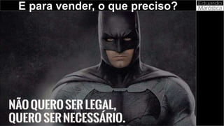 E para vender, o que preciso?
 