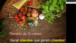 Gerar clientes que gerem clientes!
 