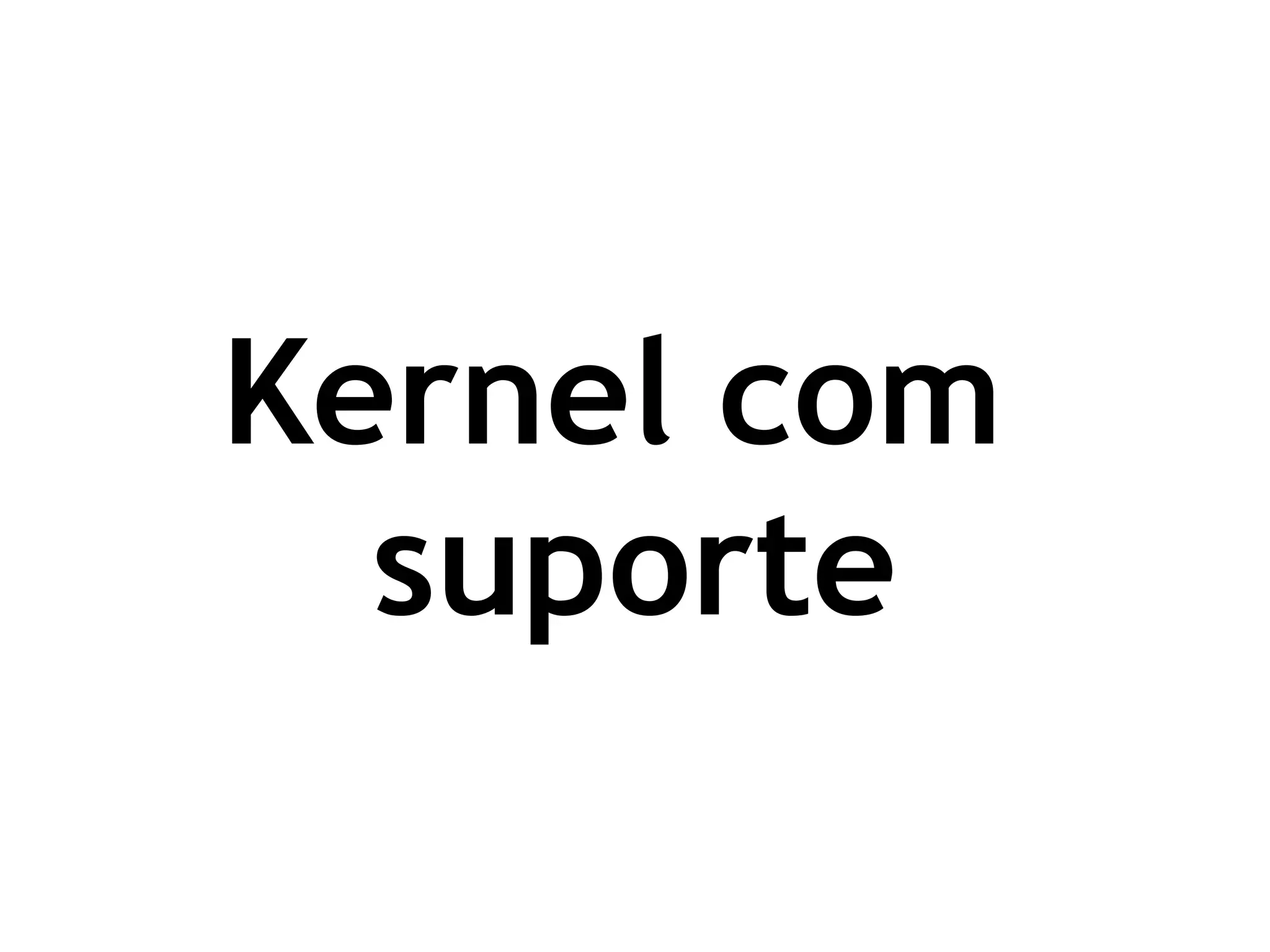 Kernel com
  suporte
 