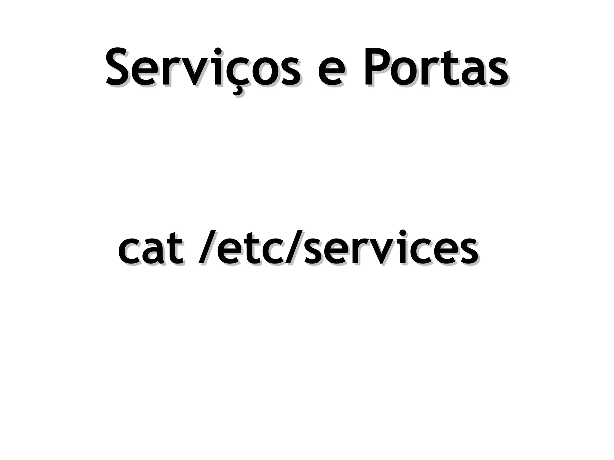Serviços e Portas


cat /etc/services
 