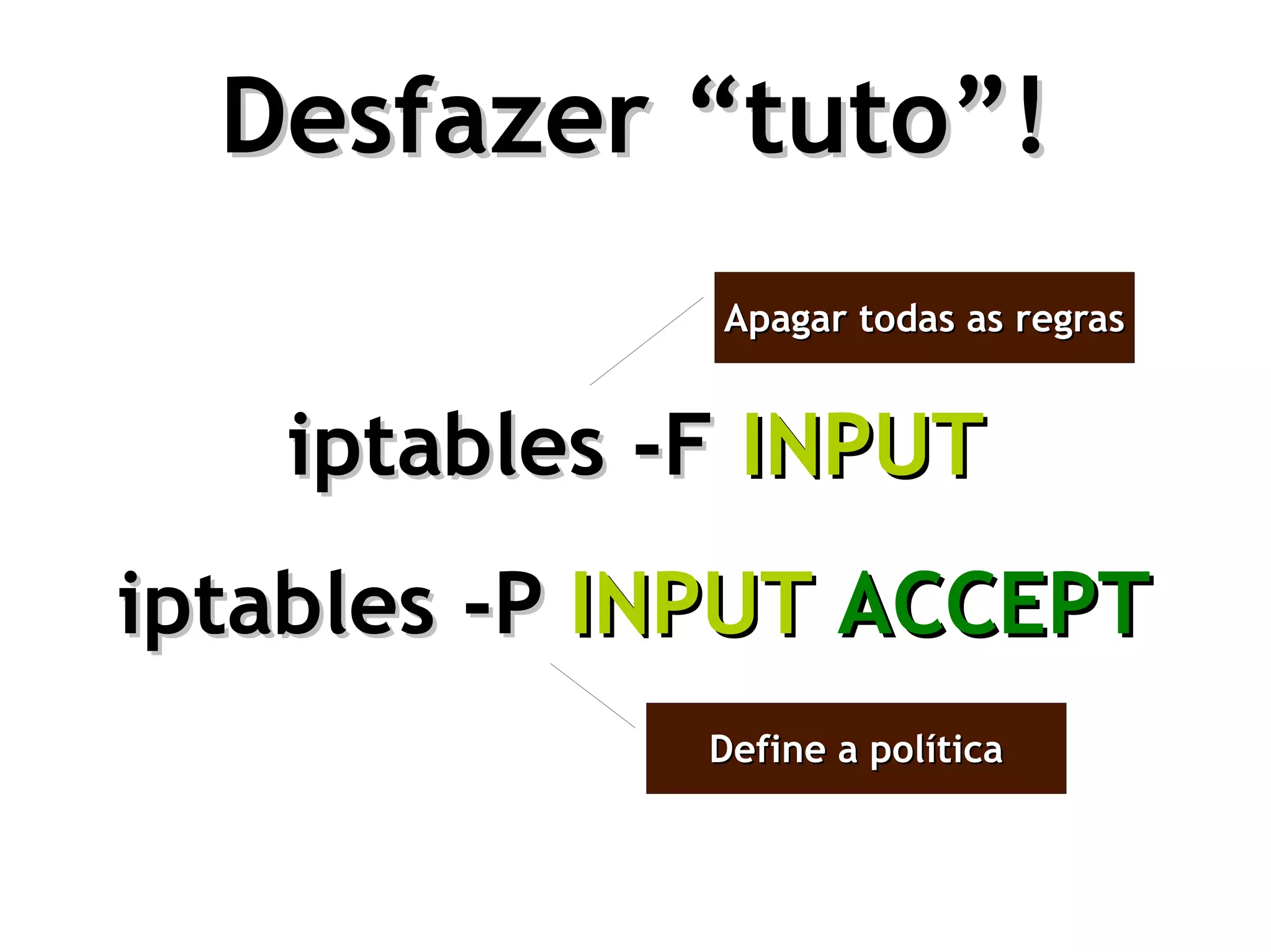 Desfazer “tuto”!
              Apagar todas as regras


   iptables -F INPUT
iptables -P INPUT ACCEPT
             Define a política
 