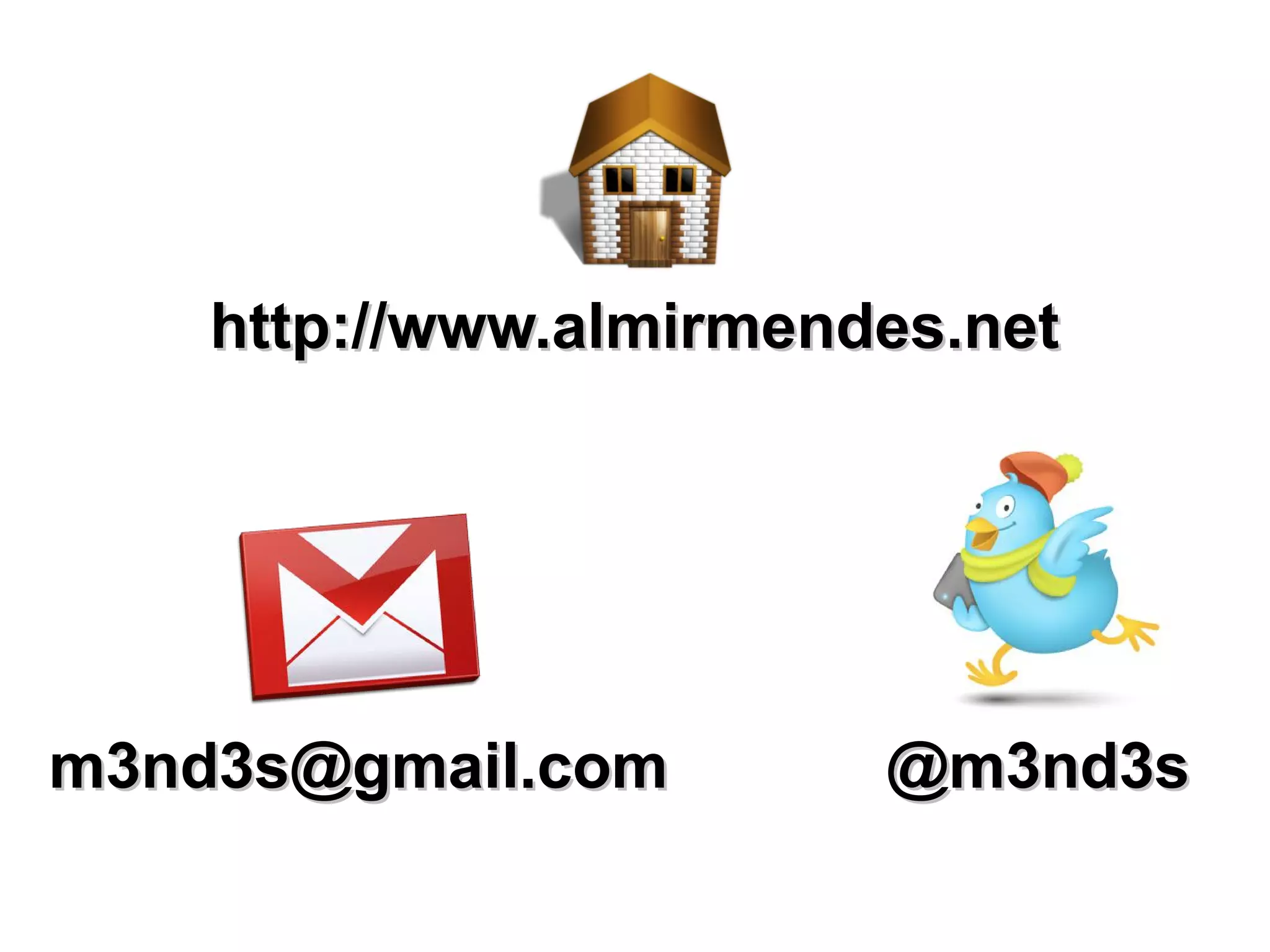 http://www.almirmendes.net




m3nd3s@gmail.com        @m3nd3s
 