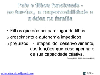 Pais e filhos funcionais - as tarefas,  a responsabilidade e a ética na famíliaFilhos que não ocupam lugar de filhos: crescimento e autonomia impedidos