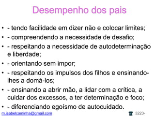 podem ser bastante agressivos ou muito passivos, e possessivos ou rejeitadores.(Rosset, 2003, p. 40). m.isabelcaminha@gmail.com3223-7704