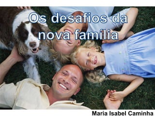 Os desafiosda nova família Maria Isabel Caminha 