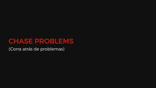 CHASE PROBLEMS
(Corra atrás de problemas)
 