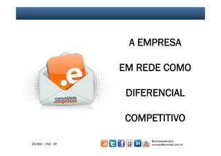 A EMPRESA

                     EM REDE COMO

                      DIFERENCIAL

                     COMPETITIVO
                          @conradoadolpho
20/MAI – ITAÚ - SP        conrado@conrado.com.br
 