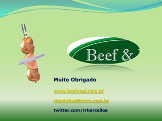 Muito Obrigado

www.beefveal.com.br

rbarcellos@terra.com.br

twitter.com/rrbarcellos
 