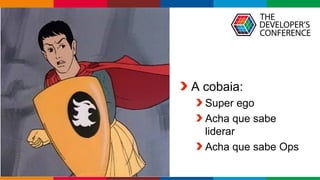 Globalcode – Open4education
A cobaia:
Super ego
Acha que sabe
liderar
Acha que sabe Ops
 