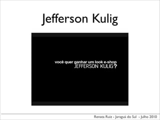 Jefferson Kulig




          Renata Ruiz - Jaraguá do Sul - Julho 2010
 