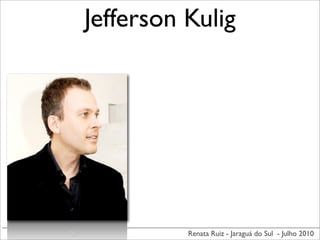Jefferson Kulig




          Renata Ruiz - Jaraguá do Sul - Julho 2010
 