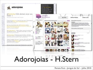 Adorojoias - H.Stern
            Renata Ruiz - Jaraguá do Sul - Julho 2010
 
