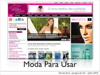 Moda Para Usar
         Renata Ruiz - Jaraguá do Sul - Julho 2010
 