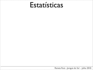 Estatísticas




        Renata Ruiz - Jaraguá do Sul - Julho 2010
 