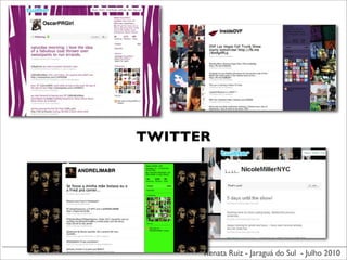 TWITTER




      Renata Ruiz - Jaraguá do Sul - Julho 2010
 