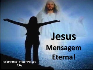 Jesus
Mensagem
Eterna!Palestrante- Victor Passos
APA
 