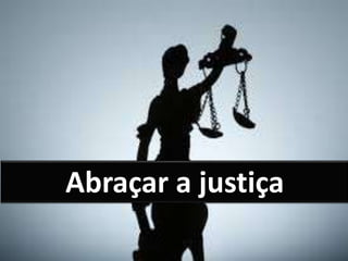 Abraçar a justiça
 