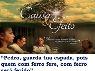 “Pedro, guarda tua espada, pois
quem com ferro fere, com ferro
 